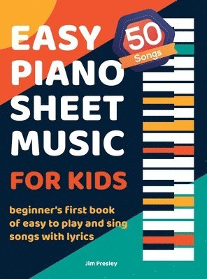 Jim Presley - 50 Songs Easy Piano Sheet Music For Kids Beginner's First Book Of Easy To Play And Sing Songs With Lyrics, Inbunden