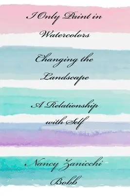 Nancy Zanicchi-Bobb - I Only Paint in Watercolors, Changing the Landscape, A Relationship with Self, Häftad. Tillgänglighet: Lägg i varukorg