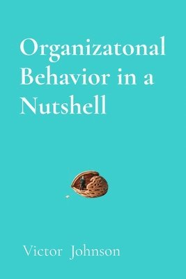 Victor Johnson - Organizatonal Behavior in a Nutshell, Häftad