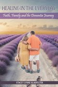 Healing In The Everyday Faith, Family and the Dementia Journey