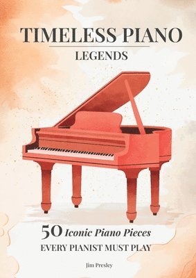 Jim Presley - 2025 Timeless Piano Legends 50 Pieces Every Pianist Must Play, Häftad