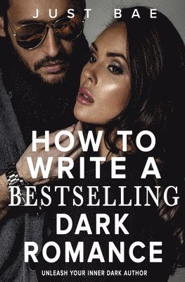 Just Bae - How to Write a Bestselling Dark Romance, Häftad