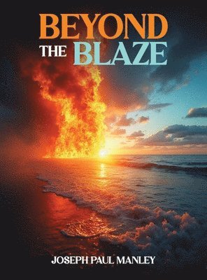 Joseph Paul Manley - Beyond the Blaze, Inbunden