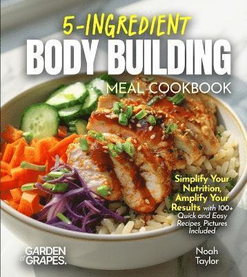 Noah Taylor - 5-Ingredients Bodybuilding Meals Cookbook, Häftad