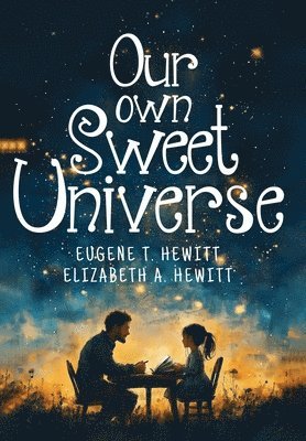 Eugene T Hewitt, Elizabeth A Hewitt - Our Own Sweet Universe, Inbunden
