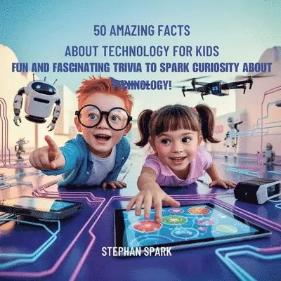 Stephan Spark - 50 Amazing Facts About Technology for Kids, Häftad. Tillgänglighet: Lägg i varukorg