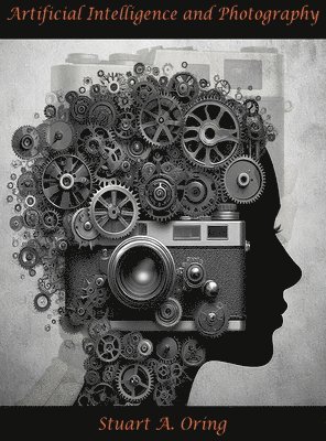 Stuart Oring - Artificial Intelligence and Photography, Inbunden