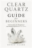 Renee' Clark, Roggie Clark - Clear Quartz Guide for Beginners, Häftad
