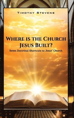 Timothy Stevens - Where is the Church Jesus Built?, Inbunden