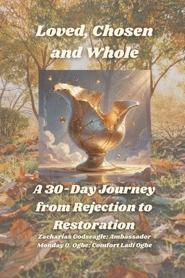Zacharias Godseagle, Comfort Ladi Ogbe, Ambassador Monday O Ogbe - Loved, Chosen and Whole - A 30-Day Journey from Rejection to Restoration, Häftad