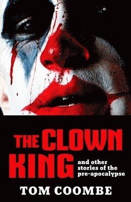 The Clown King and Other Stories of the Pre-apocalypse