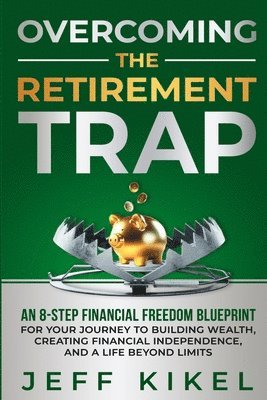 Jeff Kikel - Overcoming The Retirement Trap, Häftad. Tillgänglighet: Lägg i varukorg
