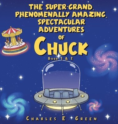 Charles E Green - Super-Grand, Phenomenally Amazing, Spectacular Adventures of Chuck, Inbunden