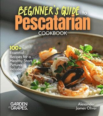 Alexander James Oliver - Beginner's Guide to Pescatarian Cookbook, Häftad. Tillgänglighet: Lägg i varukorg