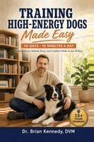 Brian Kennedy DVM - Training High Energy Dogs Made Easy, Häftad