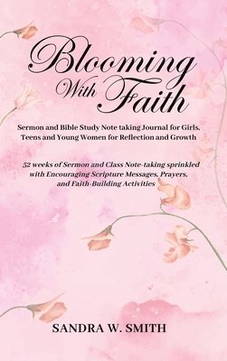 Sandra W Smith - BLOOMING IN FAITH Sermon and Bible Study Notetaking Journal book for Girls, Teens, and Young Women for Reflection and Growth, Inbunden