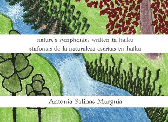 Antonia Salinas Murguía - nature's symphonies written in haiku sinfonías de la naturaleza escritas en haiku, Häftad