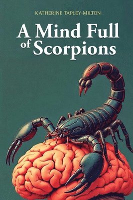Katherine Tapley-Milton - Mind Full of Scorpions, Häftad