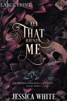 Jessica White - All That Haunts Me (Large Print) The Broken Immortals Reborn Book Three, Häftad