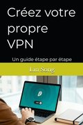 Crez votre propre VPN: Un guide tape par tape