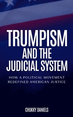 Chukky Daniels - Trumpism And The Judicial System, Inbunden. Tillgänglighet: Lägg i varukorg