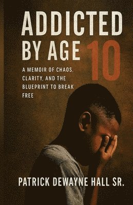 Patrick Dewayne Hall - Addicted by Age 10, Häftad