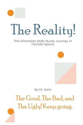 Dr Sam - The Reality: The Good, The Bad, and The Ugly of the Ghanaian Male Nurse Journey in Female Space, Häftad