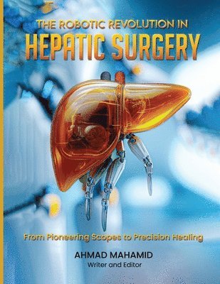 Ahmad Mahamid - Robotic Revolution in Hepatic Surgery, Häftad