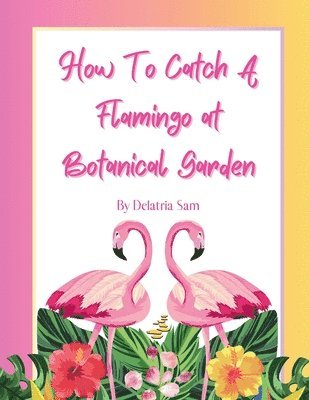 Delatria Sam - How To Catch A Flamingo at Botanical Garden, Häftad. Tillgänglighet: Lägg i varukorg