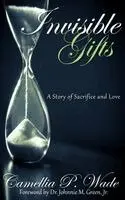 Camellia P Wade - INVISIBLE GIFTS A Story of Sacrifice & Love, Inbunden. Tillgänglighet: Lägg i varukorg