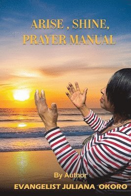 Evangelist Juliana Okoro - Arise Shine Prayer Manual, Häftad