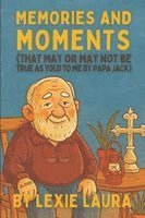 Lexie Laura, George E Frost - Memories And Moments That May Or May Not Be True As Told To Me By Papa Jack, Häftad