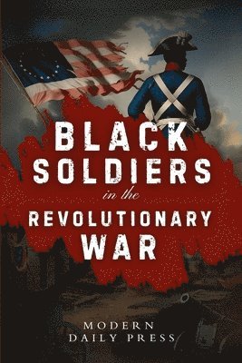 Modern Daily Press - Black Soldiers in the Revolutionary War, Häftad. Tillgänglighet: Lägg i varukorg