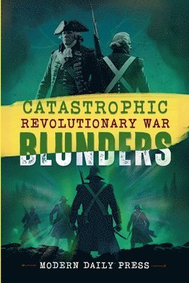 Modern Daily Press - Catastrophic Revolutionary War Blunders, Häftad. Tillgänglighet: Lägg i varukorg