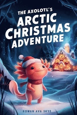 Rowan Ava Skye - Axolotl's Arctic Christmas Adventure, Häftad