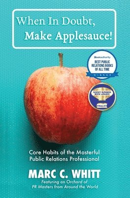 Marc C Whitt - When in Doubt, Make Applesauce! Core Habits of the Masterful Public Relations Professional, Inbunden