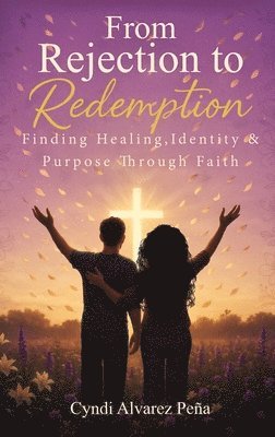 Cyndi Alvarez Pena - From Rejection To Redemption, Inbunden
