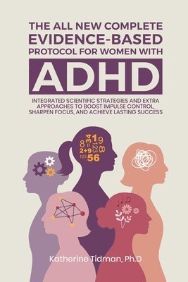 Katherine Tidman Ph D - All-New Complete Evidence-Based Protocol for Women with ADHD Integrated Scientific Strategies and Extra Approaches to boost impulse control sharpen focus & achieve lasting success, Häftad