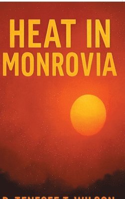 D Tenesee T Wilson - Heat In Monrovia, Inbunden