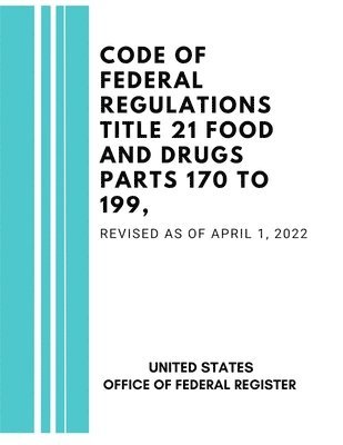 United States Federal Register - Code of Federal Regulations Title 21 Food and Drugs Parts 170 to 199, Revised as of April 1, 2022, Häftad