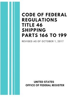 United States Federal Register - Code of Federal Regulations Title 46 Shipping Parts 166 to 199, Revised as of October 1, 2017, Häftad
