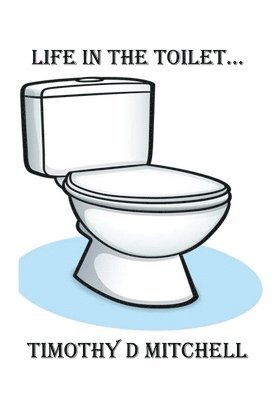 Timothy D Mitchell - Life In The Toilet, Häftad