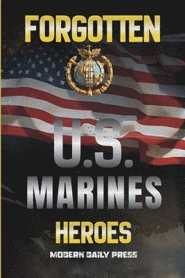 Modern Daily Press - Forgotten U.S. Marines Heroes, Häftad. Tillgänglighet: Lägg i varukorg