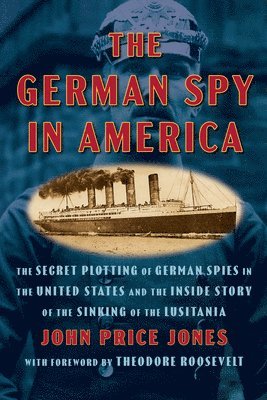 John Price Jones - The German Spy in America: The Secret Plotting of German Spies in the United States and the Inside Story of the Sinking of the Lusitania, Häftad. Tillgänglighet: Lägg i varukorg