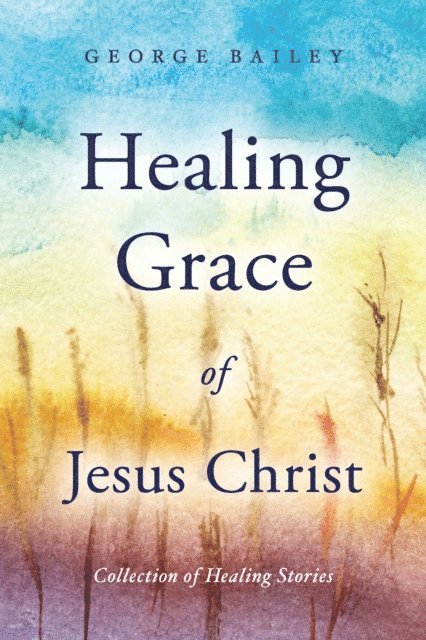 George Bailey - Healing Grace of Jesus Christ, E-bok