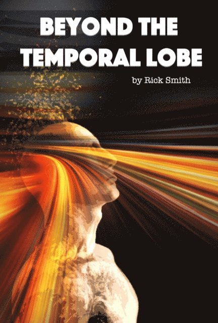 Rick Smith - Beyond the Temporal Lobe, E-bok
