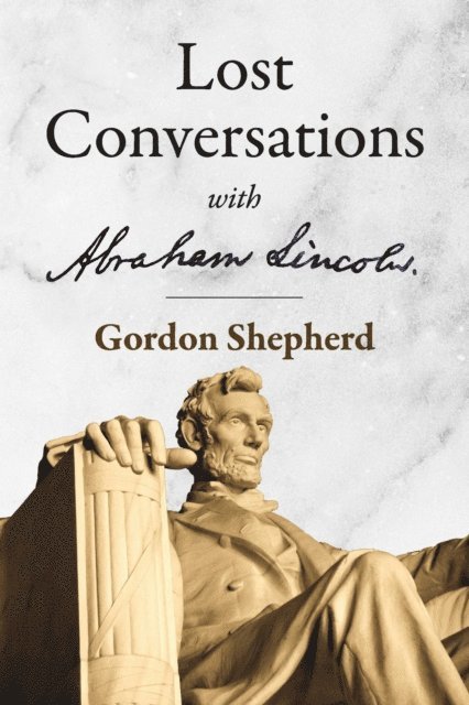 Gordon Shepherd - Lost Conversations with Abraham Lincoln, E-bok