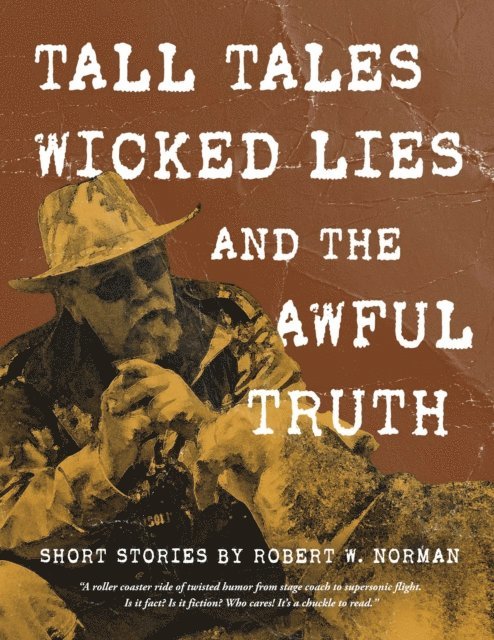 Robert Norman - Tall Tales, Wicked Lies, and the Awful Truth, E-bok