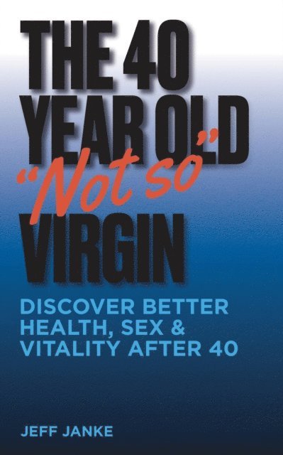 Jeff Janke - 40 Year Old &quote;Not So&quote; Virgin, E-bok