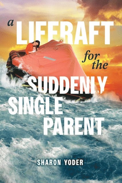 Sharon Yoder - Liferaft for the Suddenly Single Parent, E-bok
